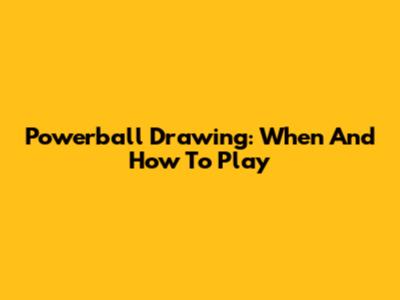 Powerball Drawing: When And How To Play