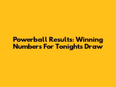 Powerball Results: Winning Numbers For Tonight's Draw