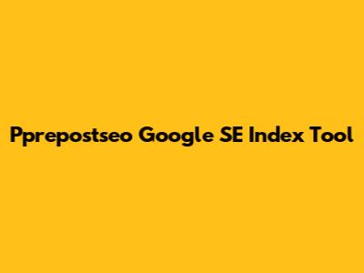 Pprepostseo Google SE Index Tool