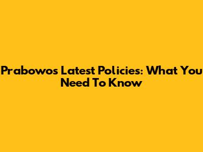 Prabowo's Latest Policies: What You Need To Know