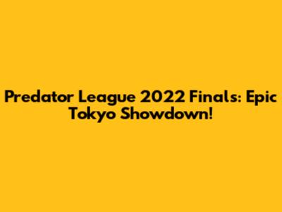 Predator League 2022 Finals: Epic Tokyo Showdown!