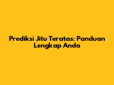 Prediksi Jitu Teratas: Panduan Lengkap Anda