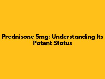 Prednisone 5mg: Understanding Its Patent Status