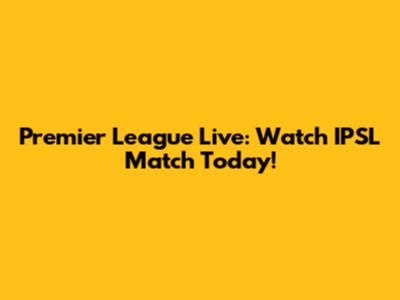 Premier League Live: Watch IPSL Match Today!