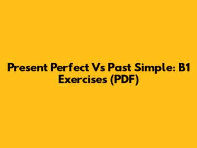 Present Perfect Vs Past Simple: B1 Exercises (PDF)