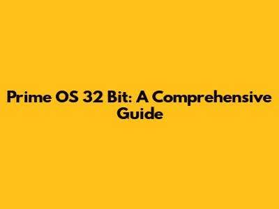 Prime OS 32 Bit: A Comprehensive Guide