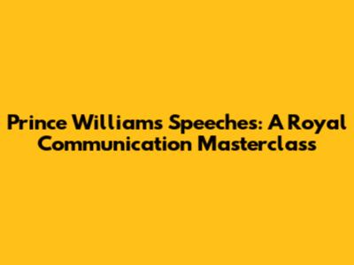 Prince William's Speeches: A Royal Communication Masterclass