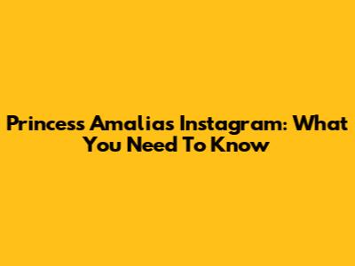 Princess Amalia's Instagram: What You Need To Know