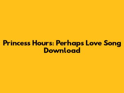 Princess Hours: Perhaps Love Song Download