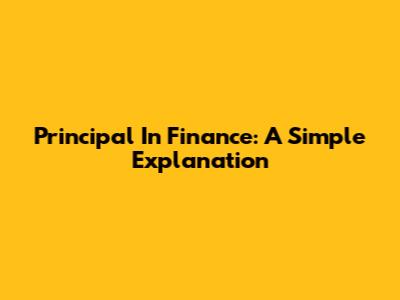 Principal In Finance: A Simple Explanation