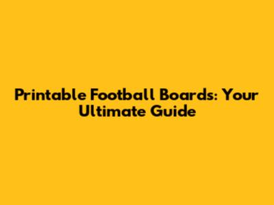 Printable Football Boards: Your Ultimate Guide