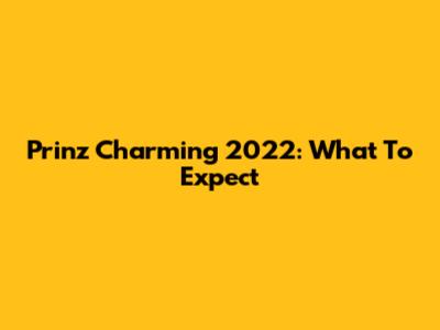 Prinz Charming 2022: What To Expect