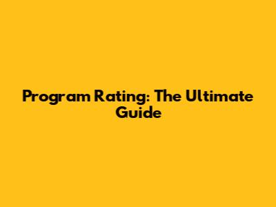 Program Rating: The Ultimate Guide