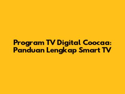 Program TV Digital Coocaa: Panduan Lengkap Smart TV