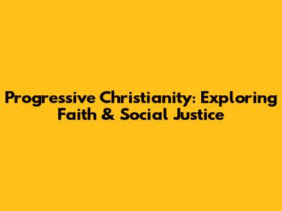 Progressive Christianity: Exploring Faith & Social Justice
