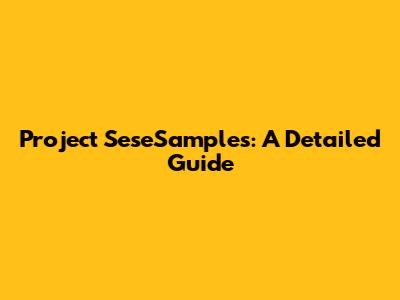 Project SeseSamples: A Detailed Guide
