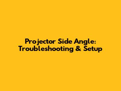 Projector Side Angle: Troubleshooting & Setup