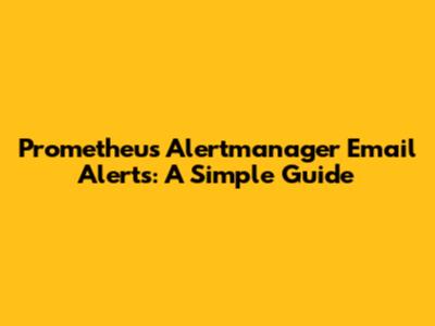 Prometheus Alertmanager Email Alerts: A Simple Guide