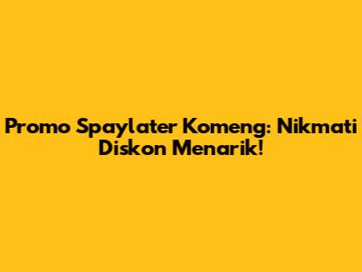 Promo Spaylater Komeng: Nikmati Diskon Menarik!