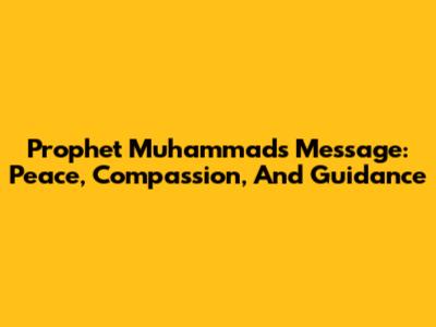Prophet Muhammad's Message: Peace, Compassion, And Guidance