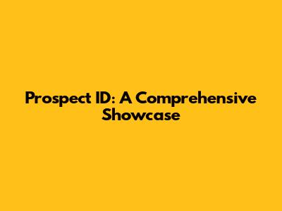 Prospect ID: A Comprehensive Showcase