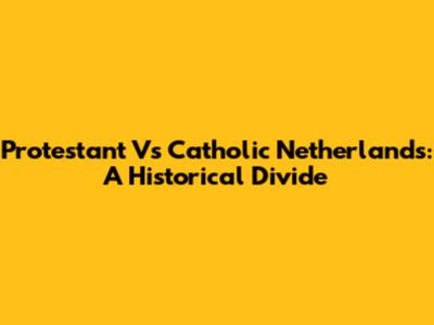 Protestant Vs Catholic Netherlands: A Historical Divide