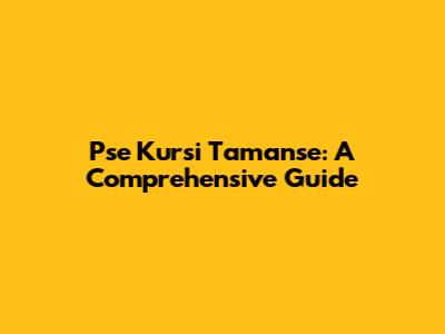Pse Kursi Tamanse: A Comprehensive Guide