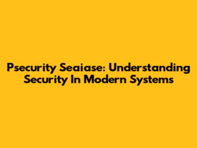 Psecurity Seaiase: Understanding Security In Modern Systems