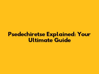 Psedechiretse Explained: Your Ultimate Guide