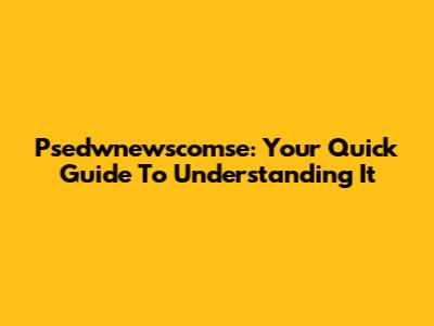 Psedwnewscomse: Your Quick Guide To Understanding It
