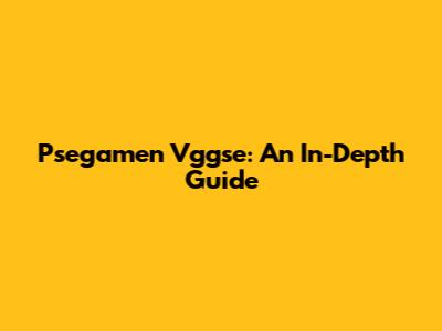 Psegamen Vggse: An In-Depth Guide