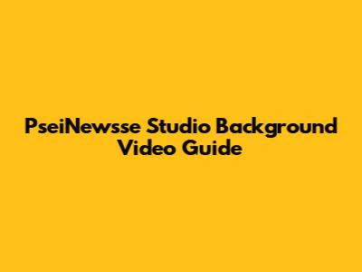 PseiNewsse Studio Background Video Guide