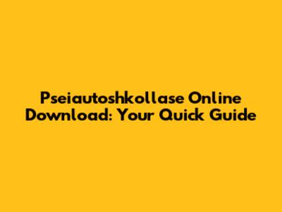 Pseiautoshkollase Online Download: Your Quick Guide
