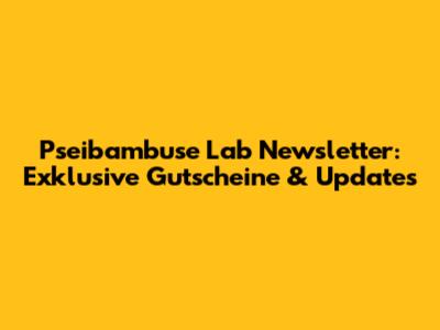 Pseibambuse Lab Newsletter: Exklusive Gutscheine & Updates