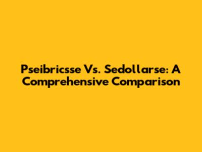 Pseibricsse Vs. Sedollarse: A Comprehensive Comparison