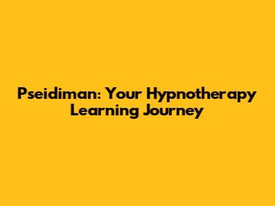 Pseidiman: Your Hypnotherapy Learning Journey