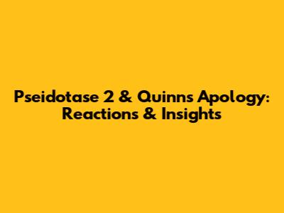 Pseidotase 2 & Quinn's Apology: Reactions & Insights