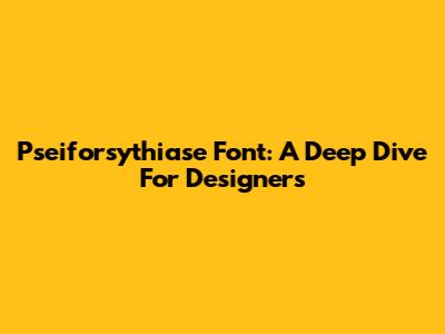 Pseiforsythiase Font: A Deep Dive For Designers