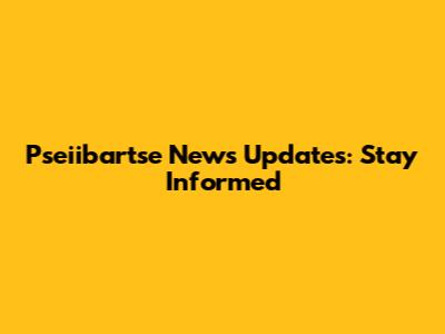 Pseiibartse News Updates: Stay Informed
