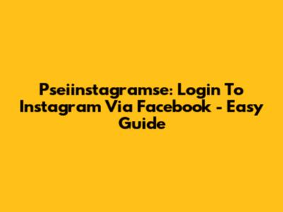 Pseiinstagramse: Login To Instagram Via Facebook - Easy Guide