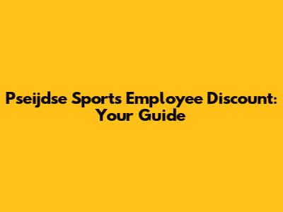 Pseijdse Sports Employee Discount: Your Guide