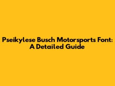 Pseikylese Busch Motorsports Font: A Detailed Guide