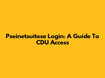 Pseinetsuitese Login: A Guide To CDU Access