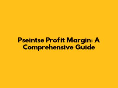 Pseintse Profit Margin: A Comprehensive Guide