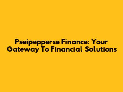 Pseipepperse Finance: Your Gateway To Financial Solutions