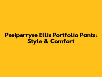 Pseiperryse Ellis Portfolio Pants: Style & Comfort