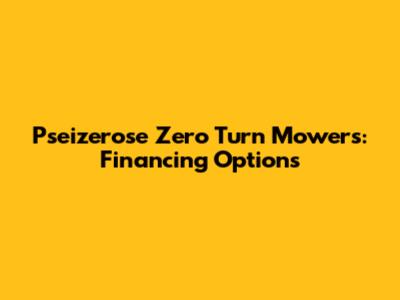 Pseizerose Zero Turn Mowers: Financing Options