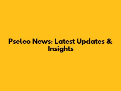 Pseleo News: Latest Updates & Insights