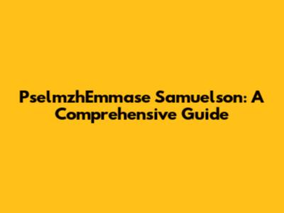 PselmzhEmmase Samuelson: A Comprehensive Guide