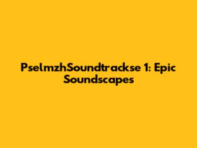 PselmzhSoundtrackse 1: Epic Soundscapes